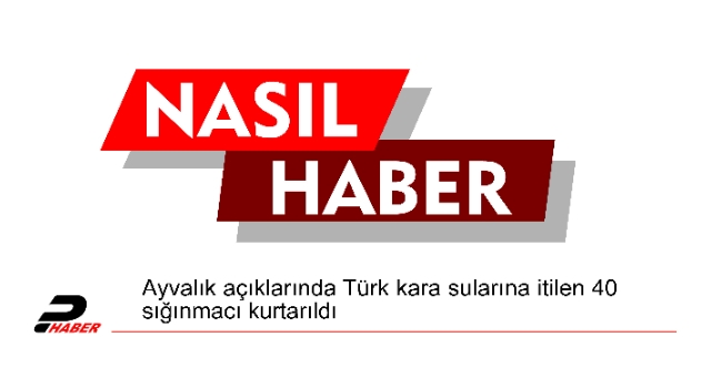 Ayvalık açıklarında Türk kara sularına itilen 40 sığınmacı kurtarıldı