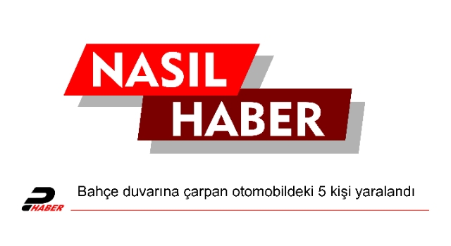 Bahçe duvarına çarpan otomobildeki 5 kişi yaralandı