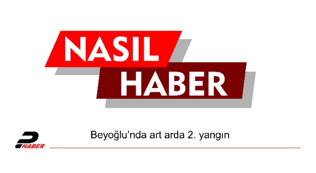 Beyoğlu’nda art arda 2. yangın