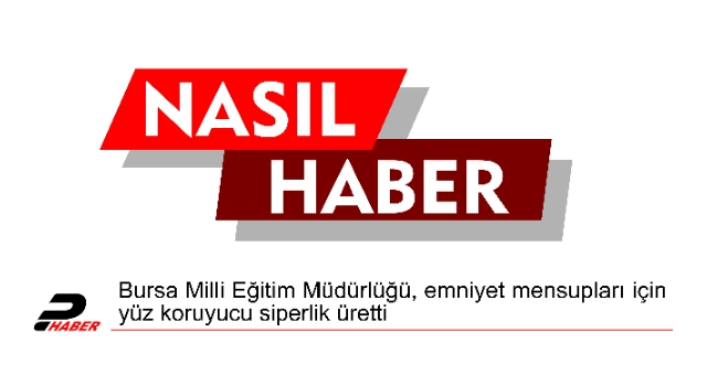 Bursa Milli Eğitim Müdürlüğü, emniyet mensupları için yüz koruyucu siperlik üretti