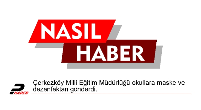 Çerkezköy Milli Eğitim Müdürlüğü okullara maske ve dezenfektan gönderdi