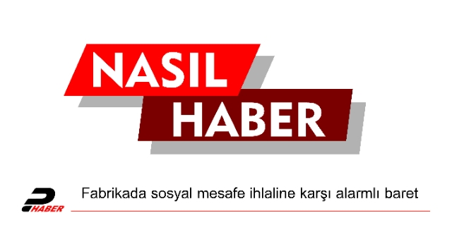 Fabrikada sosyal mesafe ihlaline karşı alarmlı baret