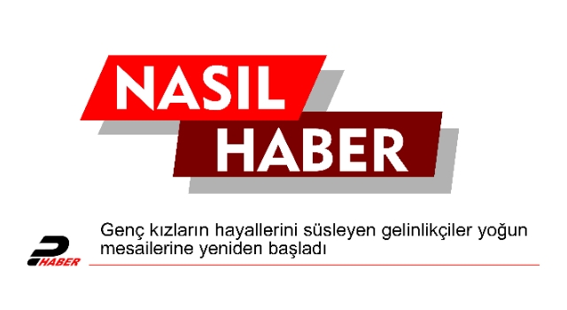 Genç kızların hayallerini süsleyen gelinlikçiler yoğun mesailerine yeniden başladı