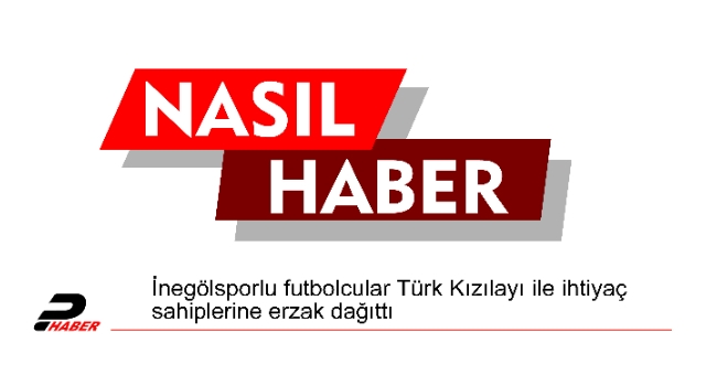 İnegölsporlu futbolcular Türk Kızılayı ile ihtiyaç sahiplerine erzak dağıttı