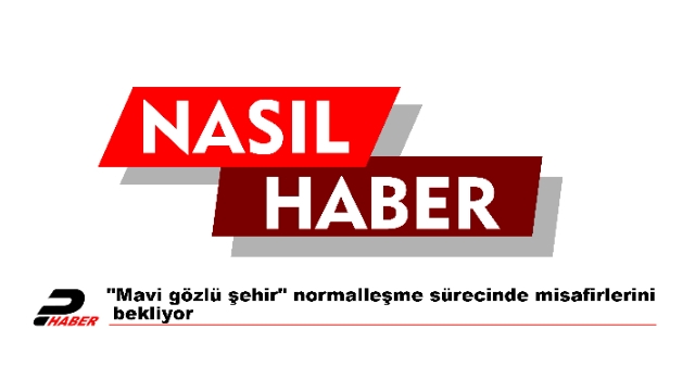 "Mavi gözlü şehir" normalleşme sürecinde misafirlerini bekliyor