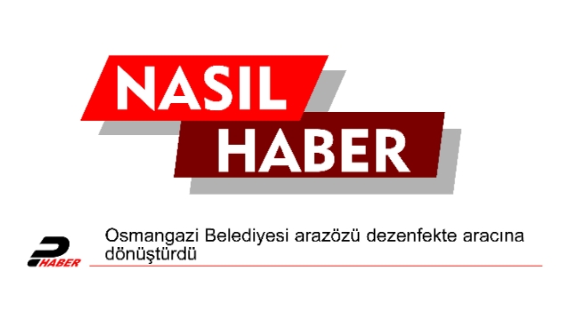 Osmangazi Belediyesi arazözü dezenfekte aracına dönüştürdü