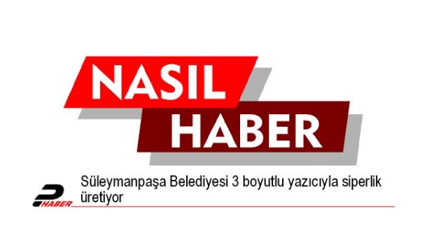 Süleymanpaşa Belediyesi 3 boyutlu yazıcıyla siperlik üretiyor