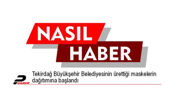 Tekirdağ Büyükşehir Belediyesinin ürettiği maskelerin dağıtımına başlandı