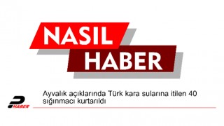 Ayvalık açıklarında Türk kara sularına itilen 40 sığınmacı kurtarıldı