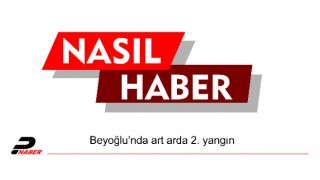 Beyoğlu’nda art arda 2. yangın