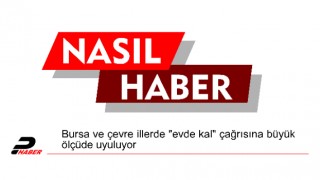 Bursa ve çevre illerde "evde kal" çağrısına büyük ölçüde uyuluyor