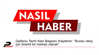 Gelibolu Tarihi Alan Başkanı Kaşdemir: "Burası dalış için önemli bir merkez olacak"
