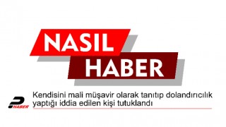 Kendisini mali müşavir olarak tanıtıp dolandırıcılık yaptığı iddia edilen kişi tutuklandı