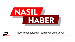 Spor lisesi geleceğin şampiyonlarını arıyor