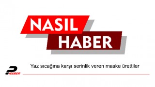 Yaz sıcağına karşı serinlik veren maske ürettiler