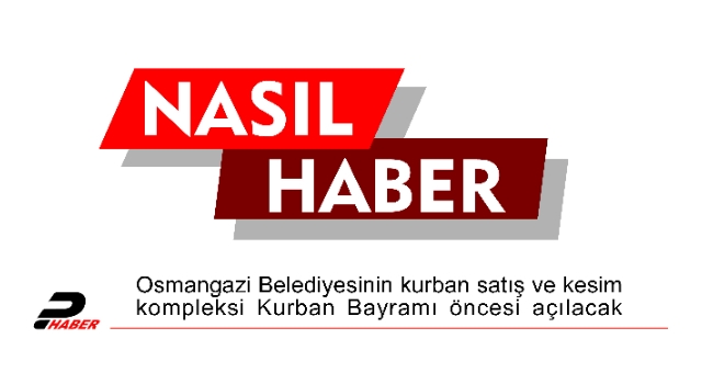 Osmangazi Belediyesinin kurban satış ve kesim kompleksi Kurban Bayramı öncesi açılacak