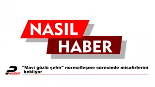 "Mavi gözlü şehir" normalleşme sürecinde misafirlerini bekliyor